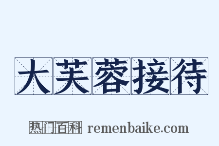 大芙蓉接待是什么意思的图片